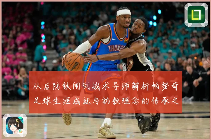 从后防铁闸到战术导师解析帕努奇足球生涯成就与执教理念的传承之路