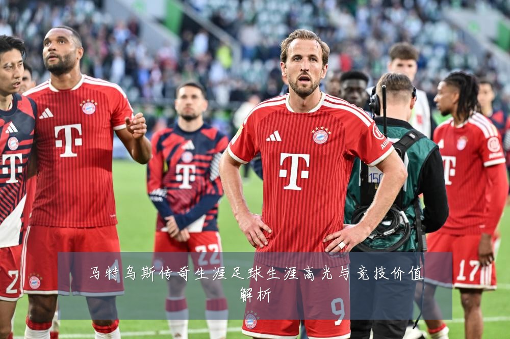 马特乌斯传奇生涯足球生涯高光与竞技价值解析