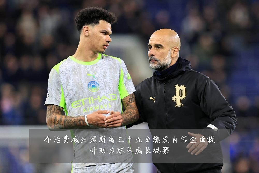 乔治费城生涯新高三十九分爆发自信全面提升助力球队成长观察