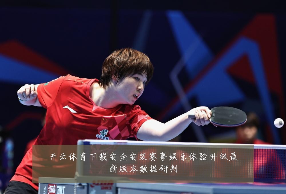 开云体育下载安全安装赛事娱乐体验升级最新版本数据研判